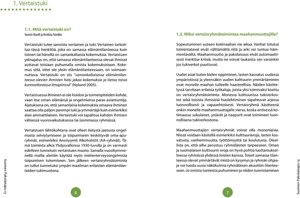Vertaistuen ydinajatus on, että samassa elämäntilanteessa olevat ihmiset auttavat toisiaan puhumalla omista kokemuksistaan. Kokemus siitä, ettei ole yksin elämäntilanteessaan, on voimaannuttava.