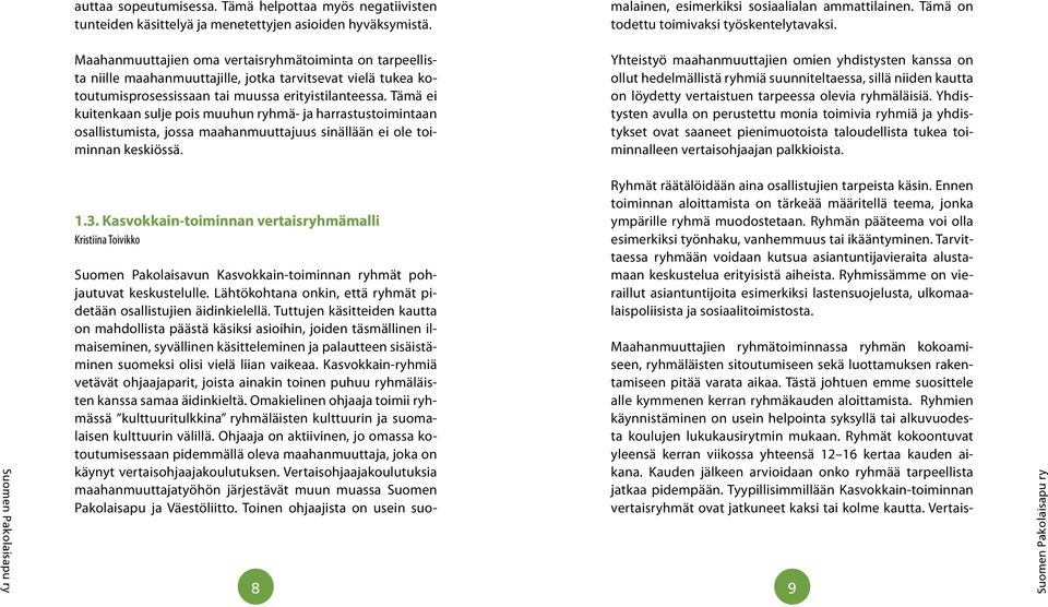 Maahanmuuttajien oma vertaisryhmätoiminta on tarpeellista niille maahanmuuttajille, jotka tarvitsevat vielä tukea kotoutumisprosessissaan tai muussa erityistilanteessa.
