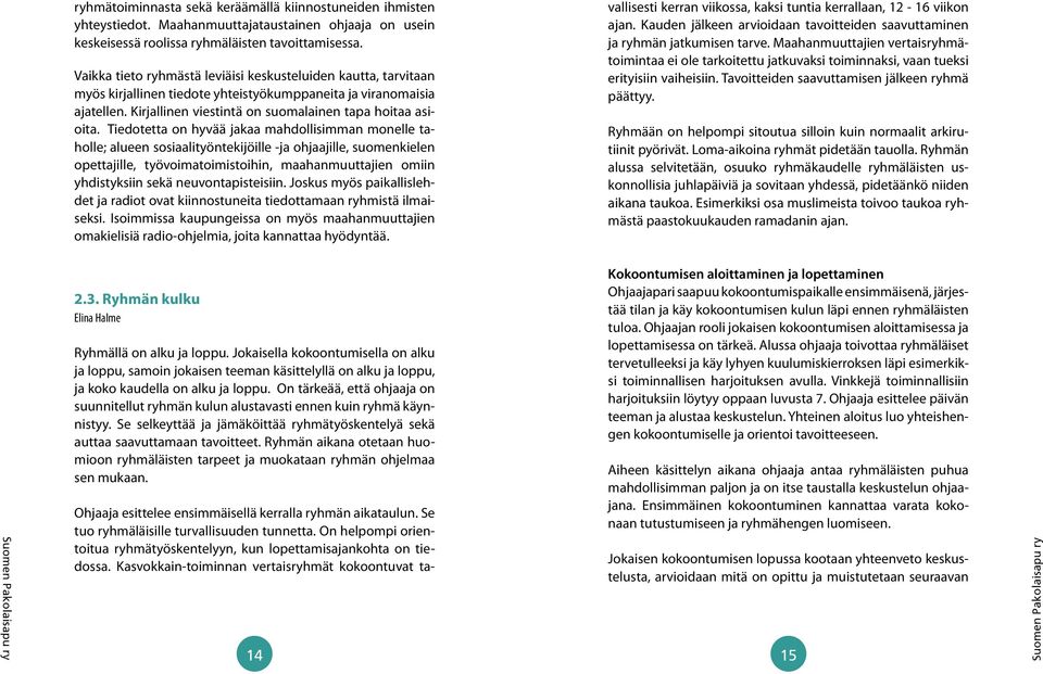 Tiedotetta on hyvää jakaa mahdollisimman monelle taholle; alueen sosiaalityöntekijöille -ja ohjaajille, suomenkielen opettajille, työvoimatoimistoihin, maahanmuuttajien omiin yhdistyksiin sekä