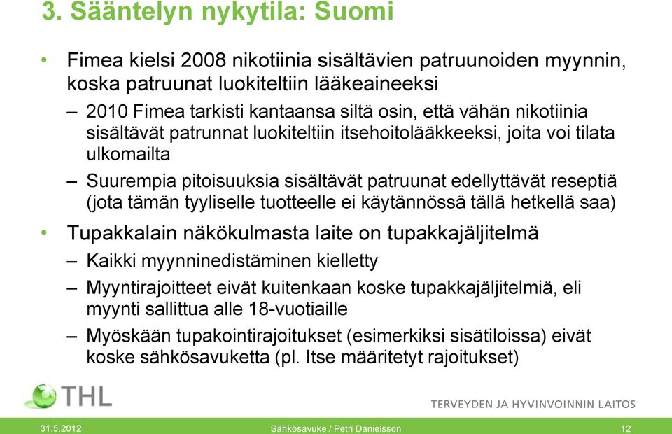 tuotteelle ei käytännössä tällä hetkellä saa) Tupakkalain näkökulmasta laite on tupakkajäljitelmä Kaikki myynninedistäminen kielletty Myyntirajoitteet eivät kuitenkaan koske