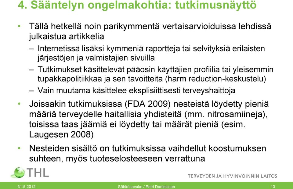 muutama käsittelee eksplisiittisesti terveyshaittoja Joissakin tutkimuksissa (FDA 2009) nesteistä löydetty pieniä määriä terveydelle haitallisia yhdisteitä (mm.