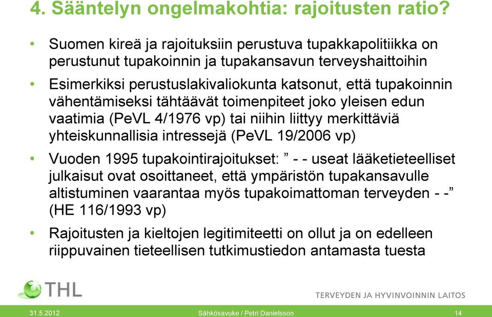 vähentämiseksi tähtäävät toimenpiteet joko yleisen edun vaatimia (PeVL 4/1976 vp) tai niihin liittyy merkittäviä yhteiskunnallisia intressejä (PeVL 19/2006 vp) Vuoden 1995