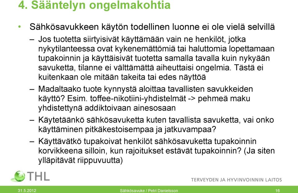 Tästä ei kuitenkaan ole mitään takeita tai edes näyttöä Madaltaako tuote kynnystä aloittaa tavallisten savukkeiden käyttö? Esim.