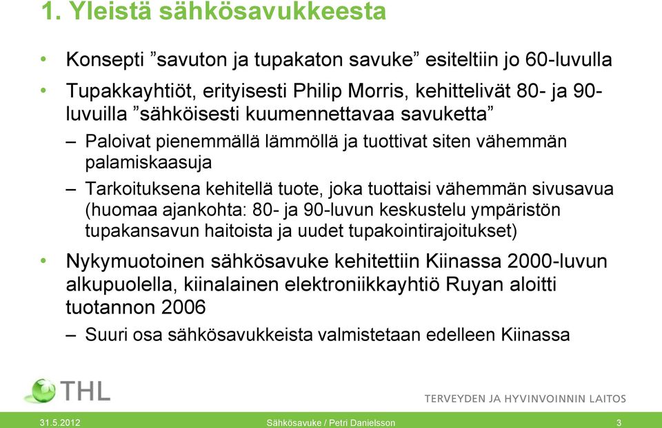 sivusavua (huomaa ajankohta: 80- ja 90-luvun keskustelu ympäristön tupakansavun haitoista ja uudet tupakointirajoitukset) Nykymuotoinen sähkösavuke kehitettiin Kiinassa