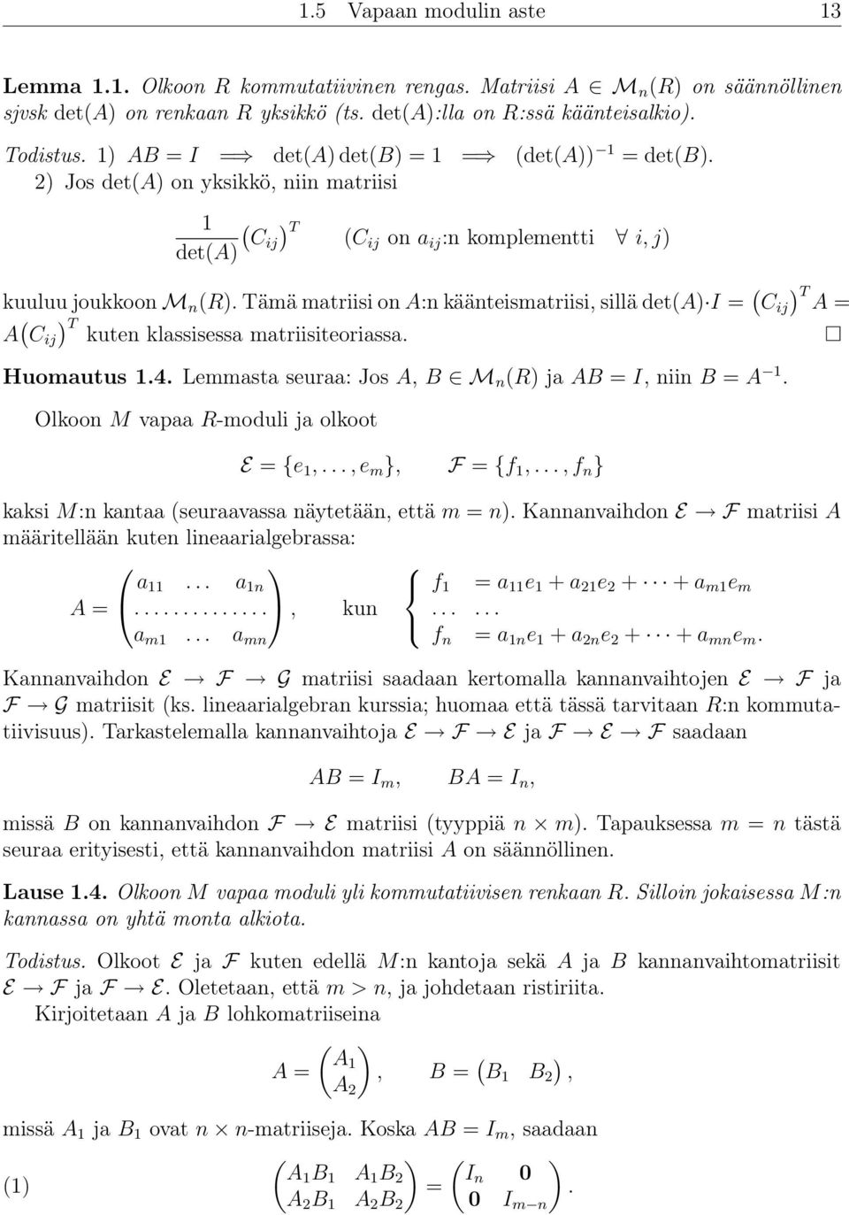 Tämä matriisi on A:n käänteismatriisi, sillä det(a) I = ( C ij ) T A = A ( C ij ) T kuten klassisessa matriisiteoriassa. Huomautus 1.4. Lemmasta seuraa: Jos A, B M n (R) ja AB = I, niin B = A 1.