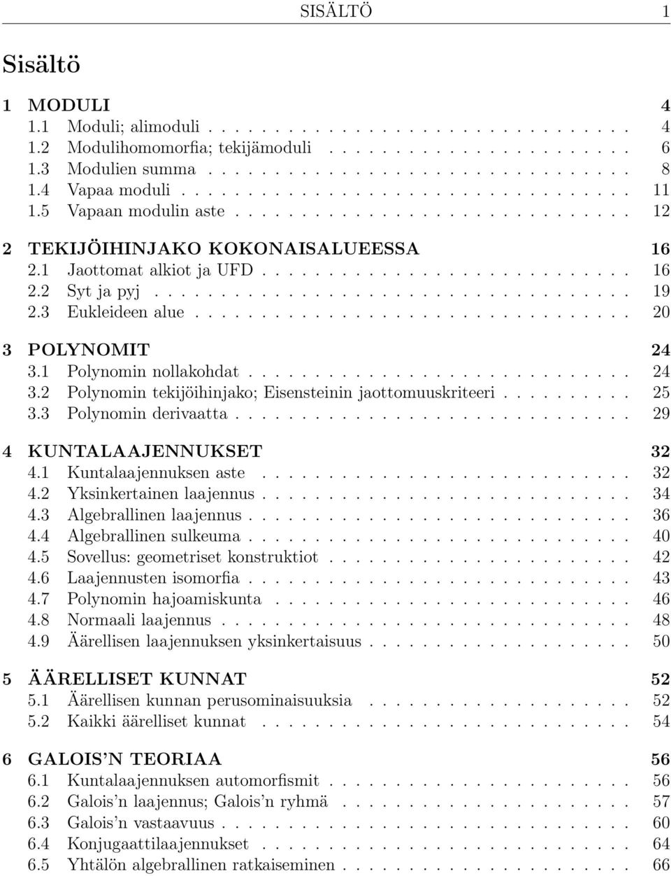 ................................... 19 2.3 Eukleideen alue................................. 20 3 POLYNOMIT 24 3.1 Polynomin nollakohdat............................. 24 3.2 Polynomin tekijöihinjako; Eisensteinin jaottomuuskriteeri.