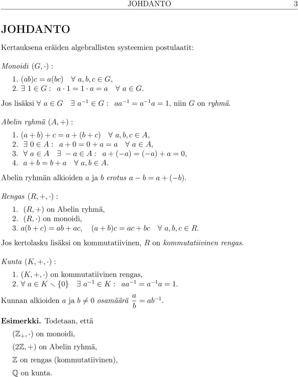 a + b = b + a a, b A. Abelin ryhmän alkioiden a ja b erotus a b = a + ( b). Rengas (R, +, ) : 1. (R, +) on Abelin ryhmä, 2. (R, ) on monoidi, 3. a(b + c) = ab + ac, (a + b)c = ac + bc a, b, c R.