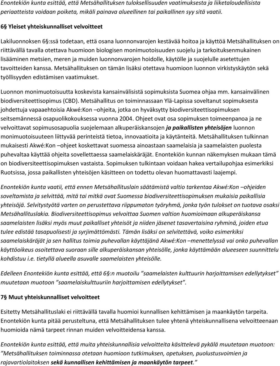 monimuotoisuuden suojelu ja tarkoituksenmukainen lisääminen metsien, meren ja muiden luonnonvarojen hoidolle, käytölle ja suojelulle asetettujen tavoitteiden kanssa.