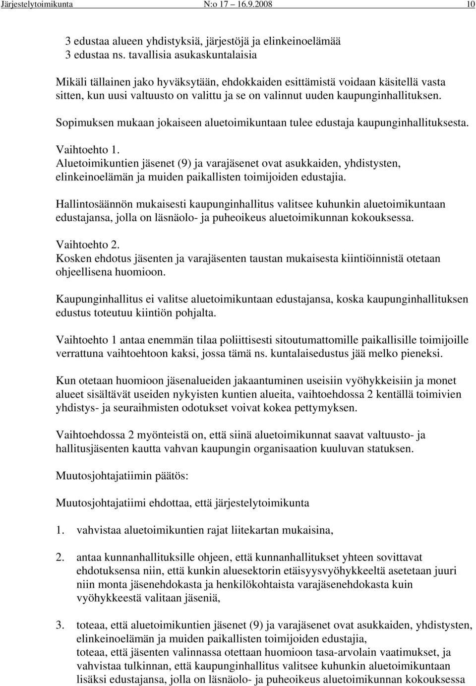 Sopimuksen mukaan jokaiseen aluetoimikuntaan tulee edustaja kaupunginhallituksesta. Vaihtoehto 1.