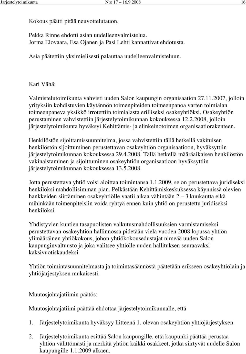 2007, jolloin yrityksiin kohdistuvien käytännön toimenpiteiden toimeenpanoa varten toimialan toimeenpaneva yksikkö irrotettiin toimialasta erilliseksi osakeyhtiöksi.