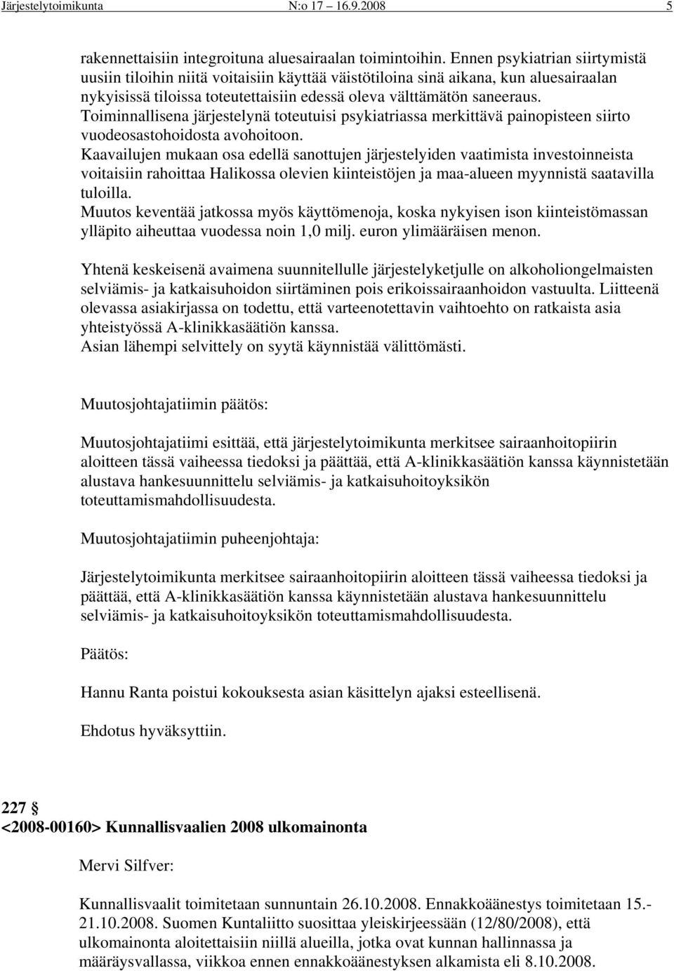 Toiminnallisena järjestelynä toteutuisi psykiatriassa merkittävä painopisteen siirto vuodeosastohoidosta avohoitoon.