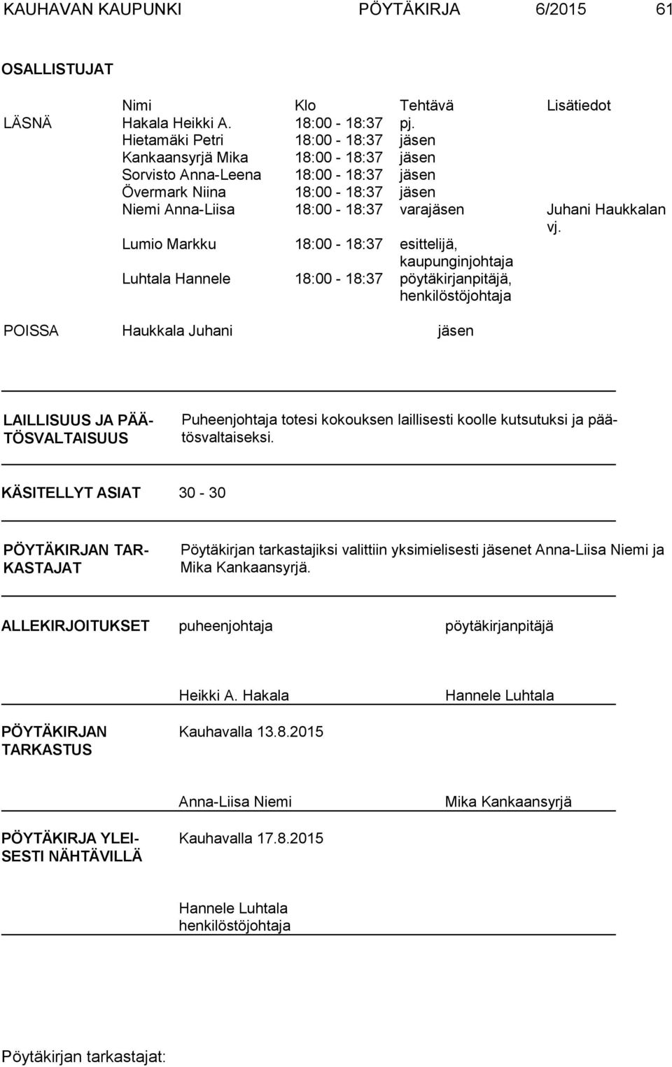 vj. Lumio Markku 18:00-18:37 esittelijä, kau pun gin joh ta ja Luhtala Hannele 18:00-18:37 pöytäkirjanpitäjä, hen ki lös tö joh ta ja POISSA Haukkala Juhani jäsen LAILLISUUS JA PÄÄ- TÖSVALTAISUUS