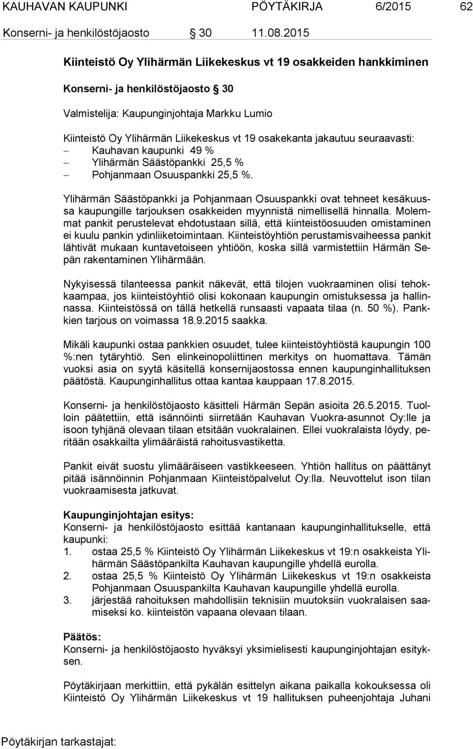 jakautuu seuraavasti: Kauhavan kaupunki 49 % Ylihärmän Säästöpankki 25,5 % Pohjanmaan Osuuspankki 25,5 %.