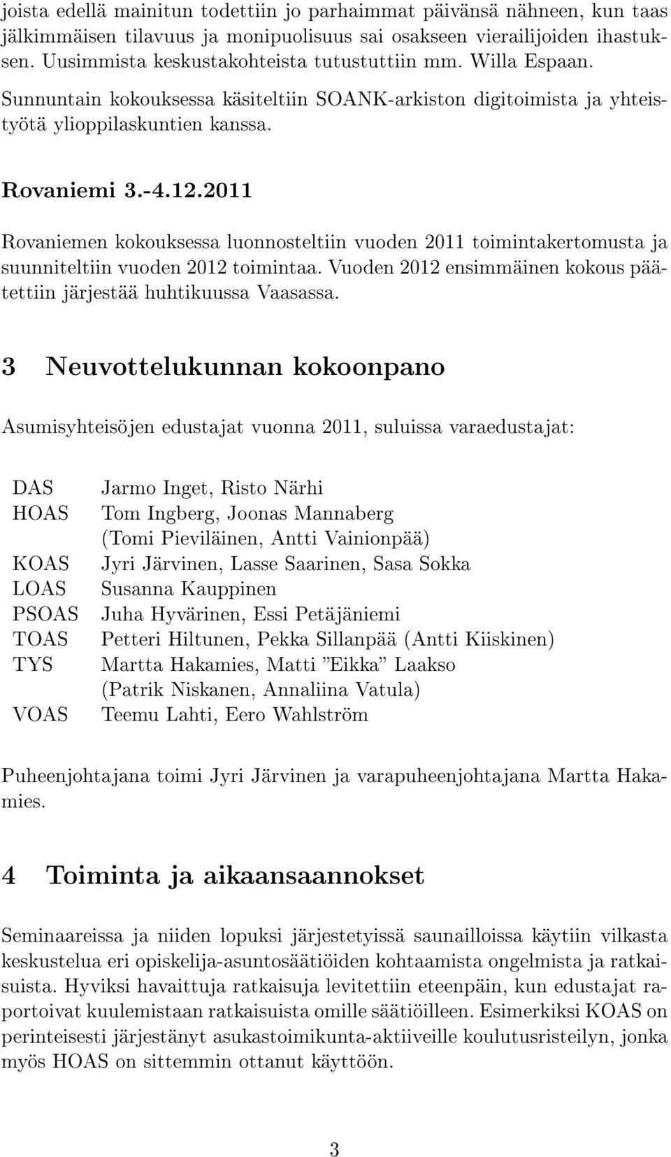 2011 Rovaniemen kokouksessa luonnosteltiin vuoden 2011 toimintakertomusta ja suunniteltiin vuoden 2012 toimintaa. Vuoden 2012 ensimmäinen kokous päätettiin järjestää huhtikuussa Vaasassa.