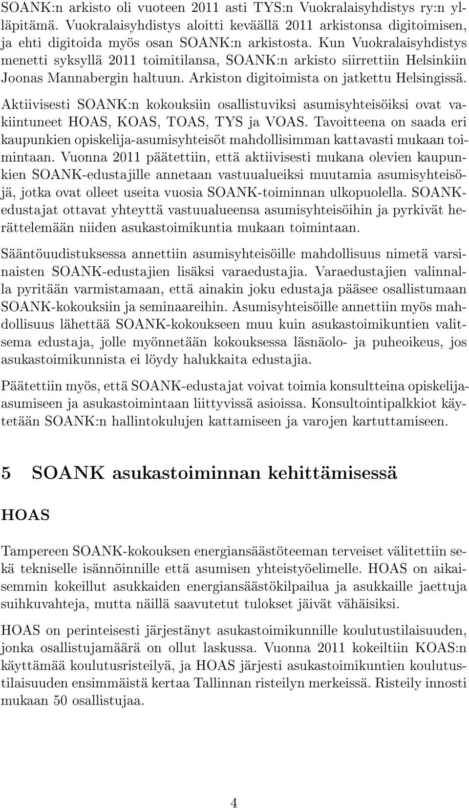 Aktiivisesti SOANK:n kokouksiin osallistuviksi asumisyhteisöiksi ovat vakiintuneet HOAS, KOAS, TOAS, TYS ja VOAS.