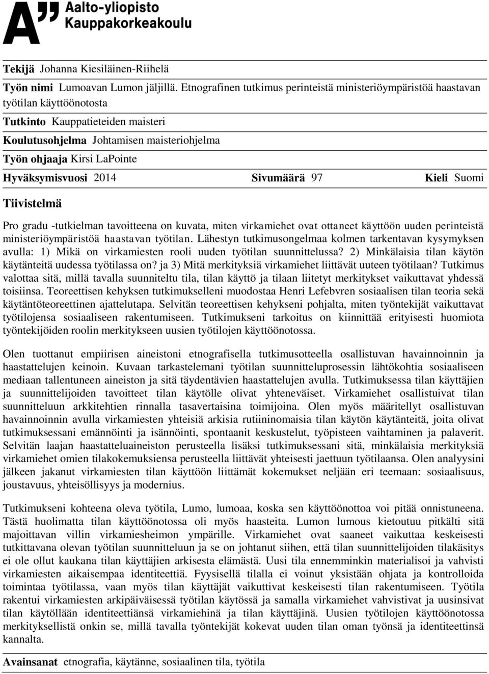 Hyväksymisvuosi 2014 Sivumäärä 97 Kieli Suomi Tiivistelmä Pro gradu -tutkielman tavoitteena on kuvata, miten virkamiehet ovat ottaneet käyttöön uuden perinteistä ministeriöympäristöä haastavan