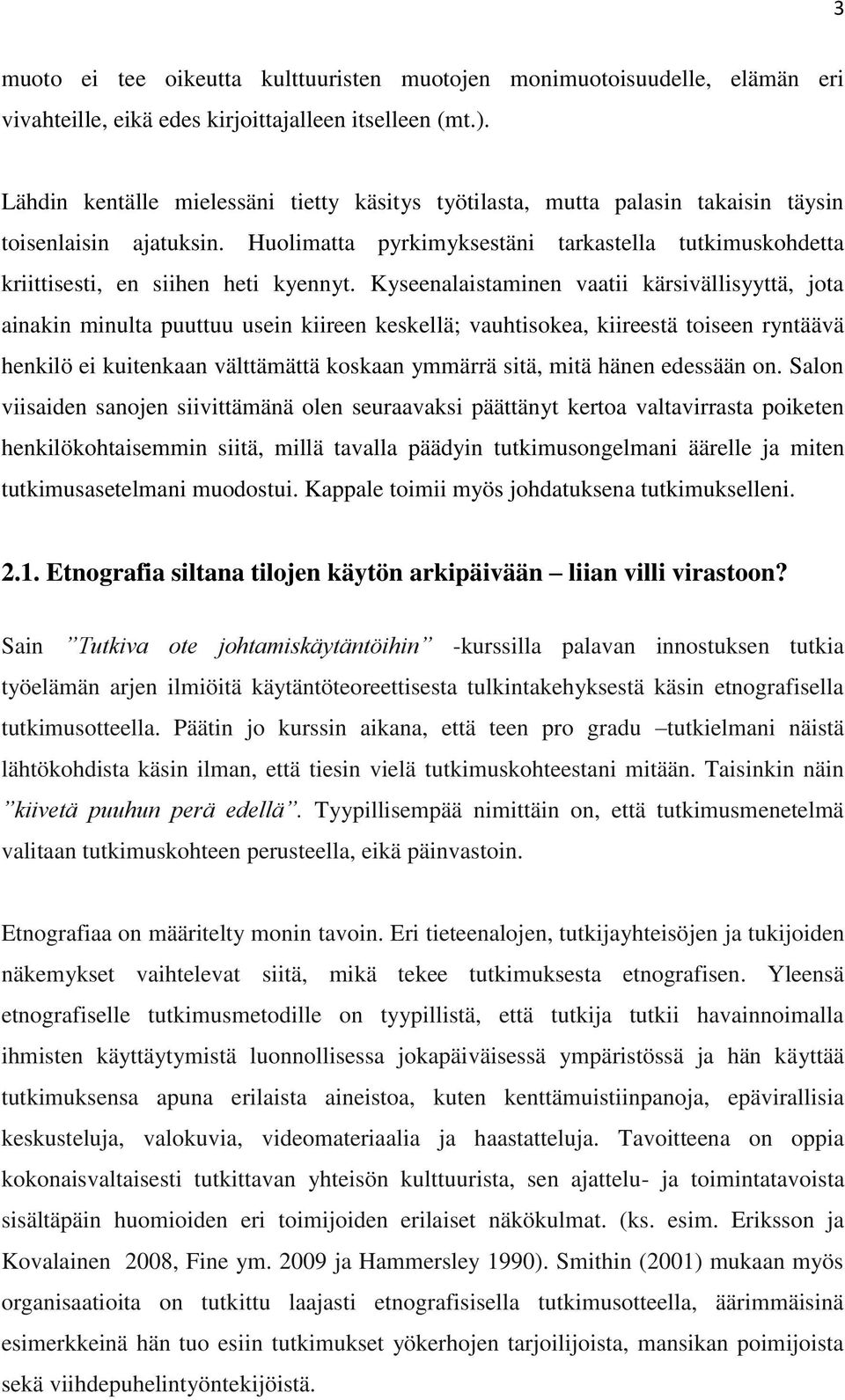 Huolimatta pyrkimyksestäni tarkastella tutkimuskohdetta kriittisesti, en siihen heti kyennyt.