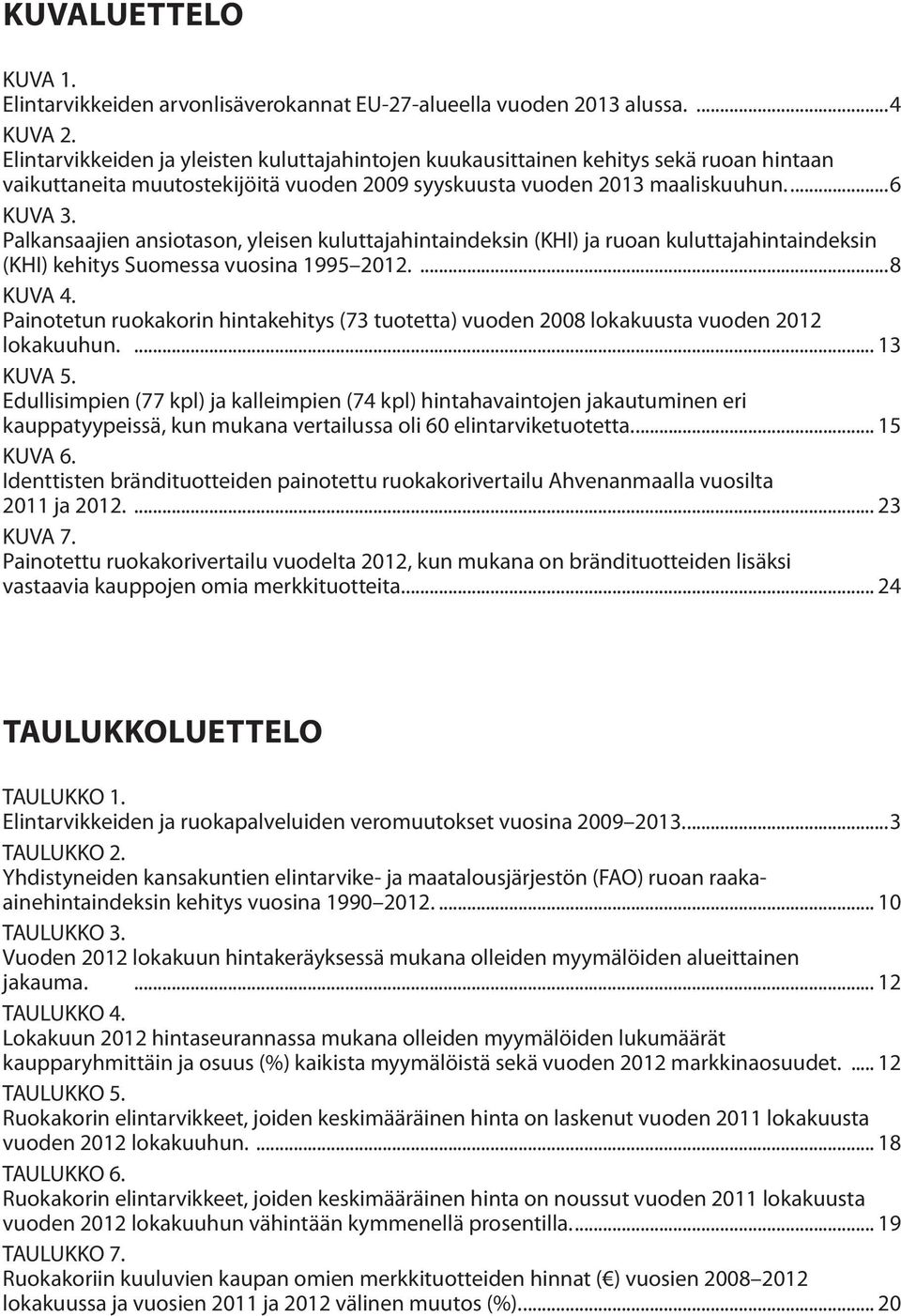 Palkansaajien ansiotason, yleisen kuluttajahintaindeksin (KHI) ja ruoan kuluttajahintaindeksin (KHI) kehitys Suomessa vuosina 1995 2012....8 KUVA 4.