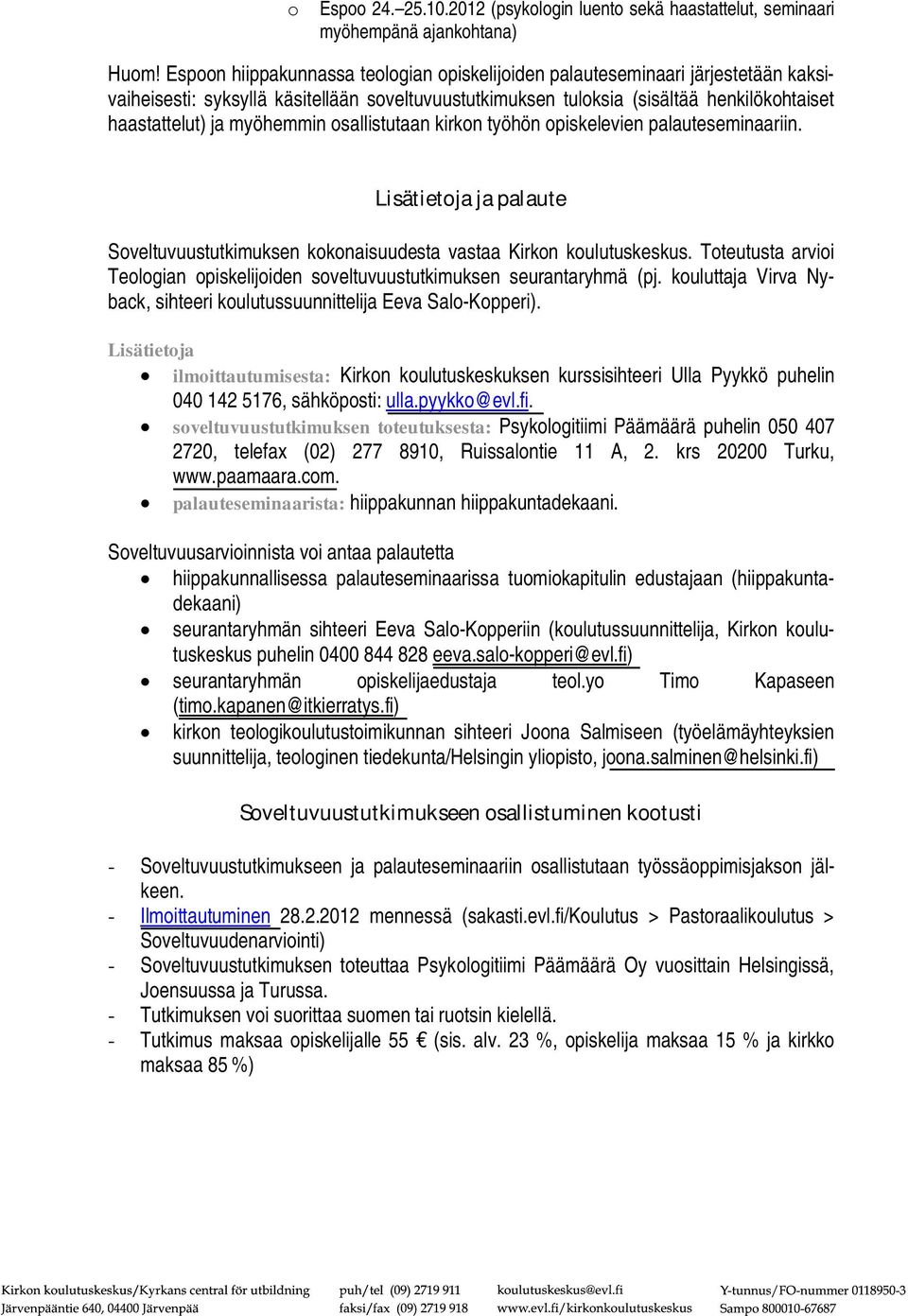 myöhemmin osallistutaan kirkon työhön opiskelevien palauteseminaariin. Lisätietojajapalaute Soveltuvuustutkimuksen kokonaisuudesta vastaa Kirkon koulutuskeskus.