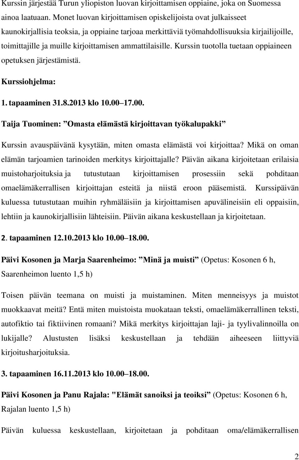 ammattilaisille. Kurssin tuotolla tuetaan oppiaineen opetuksen järjestämistä. Kurssiohjelma: 1. tapaaminen 31.8.2013 klo 10.00 