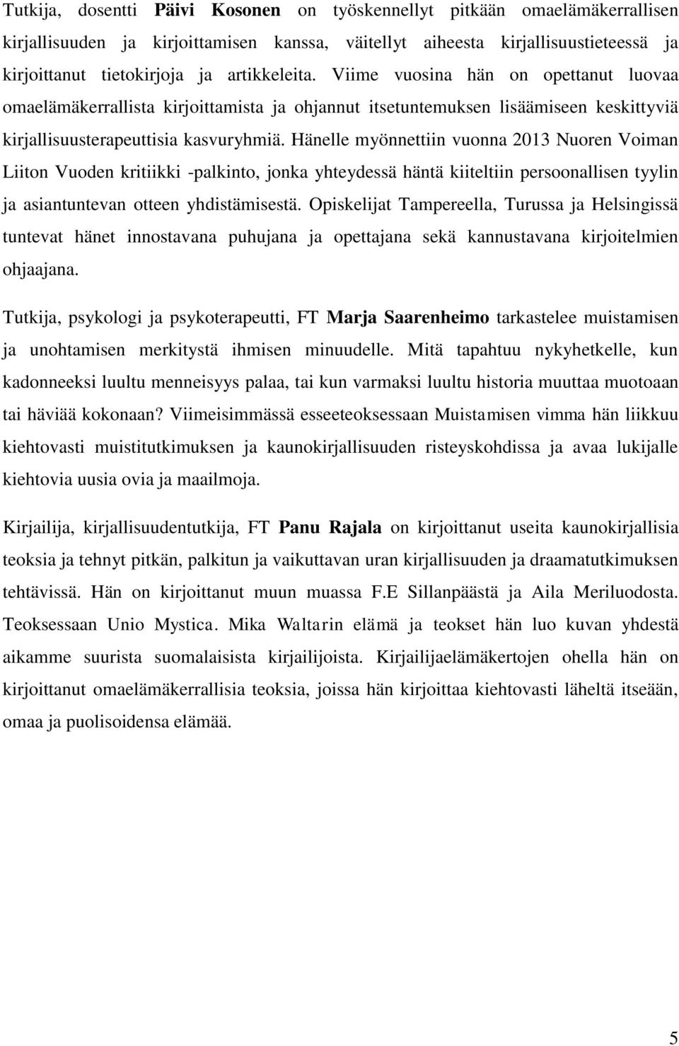 Hänelle myönnettiin vuonna 2013 Nuoren Voiman Liiton Vuoden kritiikki -palkinto, jonka yhteydessä häntä kiiteltiin persoonallisen tyylin ja asiantuntevan otteen yhdistämisestä.