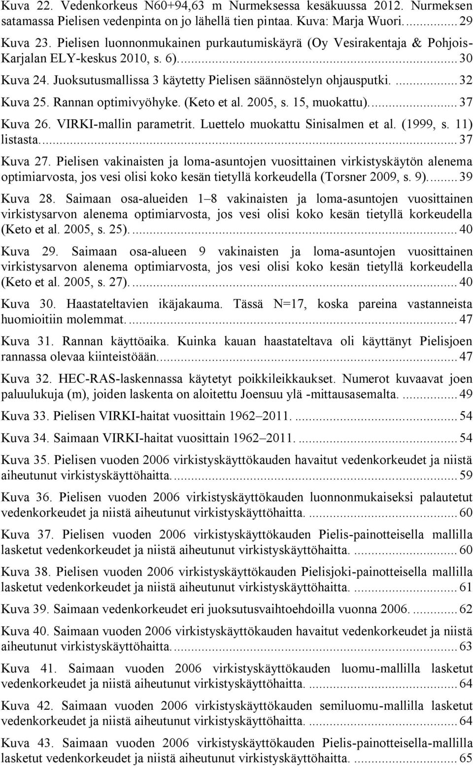 Rannan optimivyöhyke. (Keto et al. 2005, s. 15, muokattu).... 37 Kuva 26. VIRKI-mallin parametrit. Luettelo muokattu Sinisalmen et al. (1999, s. 11) listasta.... 37 Kuva 27.