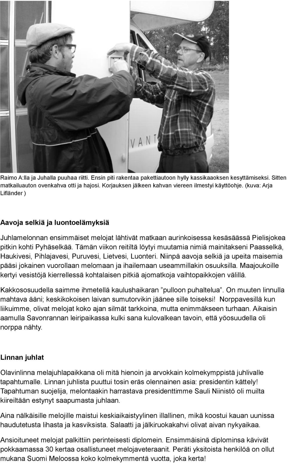 (kuva: Arja Lifländer ) Aavoja selkiä ja luontoelämyksiä Juhlamelonnan ensimmäiset melojat lähtivät matkaan aurinkoisessa kesäsäässä Pielisjokea pitkin kohti Pyhäselkää.