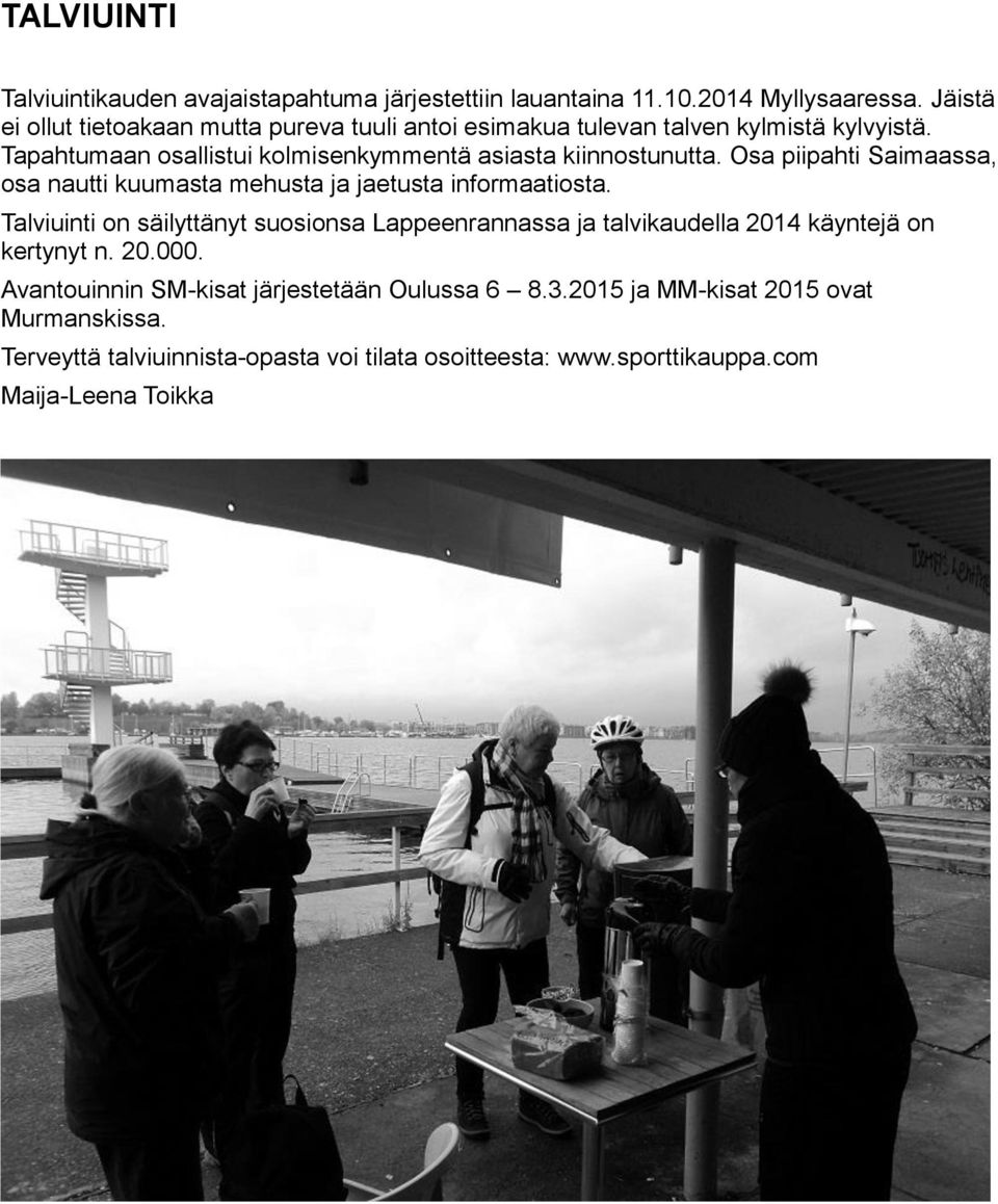 Tapahtumaan osallistui kolmisenkymmentä asiasta kiinnostunutta. Osa piipahti Saimaassa, osa nautti kuumasta mehusta ja jaetusta informaatiosta.