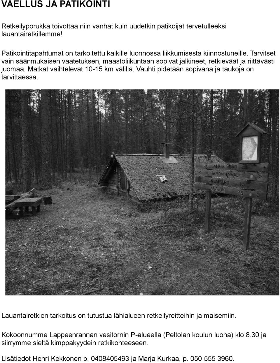 Tarvitset vain säänmukaisen vaatetuksen, maastoliikuntaan sopivat jalkineet, retkieväät ja riittävästi juomaa. Matkat vaihtelevat 10-15 km välillä.