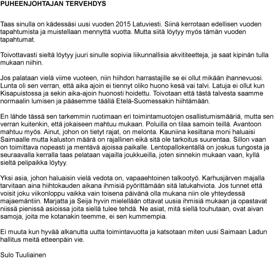 Jos palataan vielä viime vuoteen, niin hiihdon harrastajille se ei ollut mikään ihannevuosi. Lunta oli sen verran, että aika ajoin ei tiennyt oliko huono kesä vai talvi.