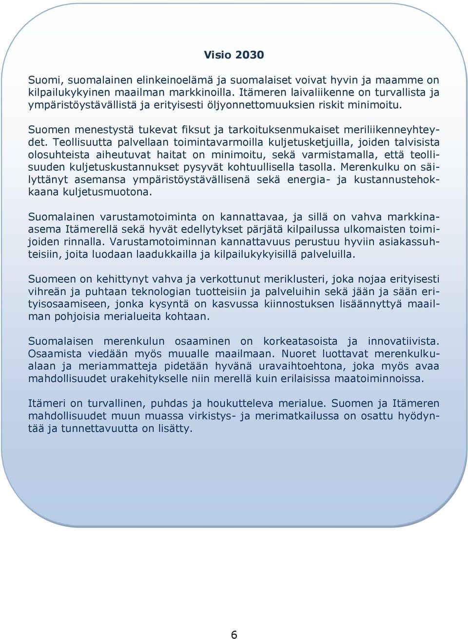 Teollisuutta palvellaan toimintavarmoilla kuljetusketjuilla, joiden talvisista olosuhteista aiheutuvat haitat on minimoitu, sekä varmistamalla, että teollisuuden kuljetuskustannukset pysyvät