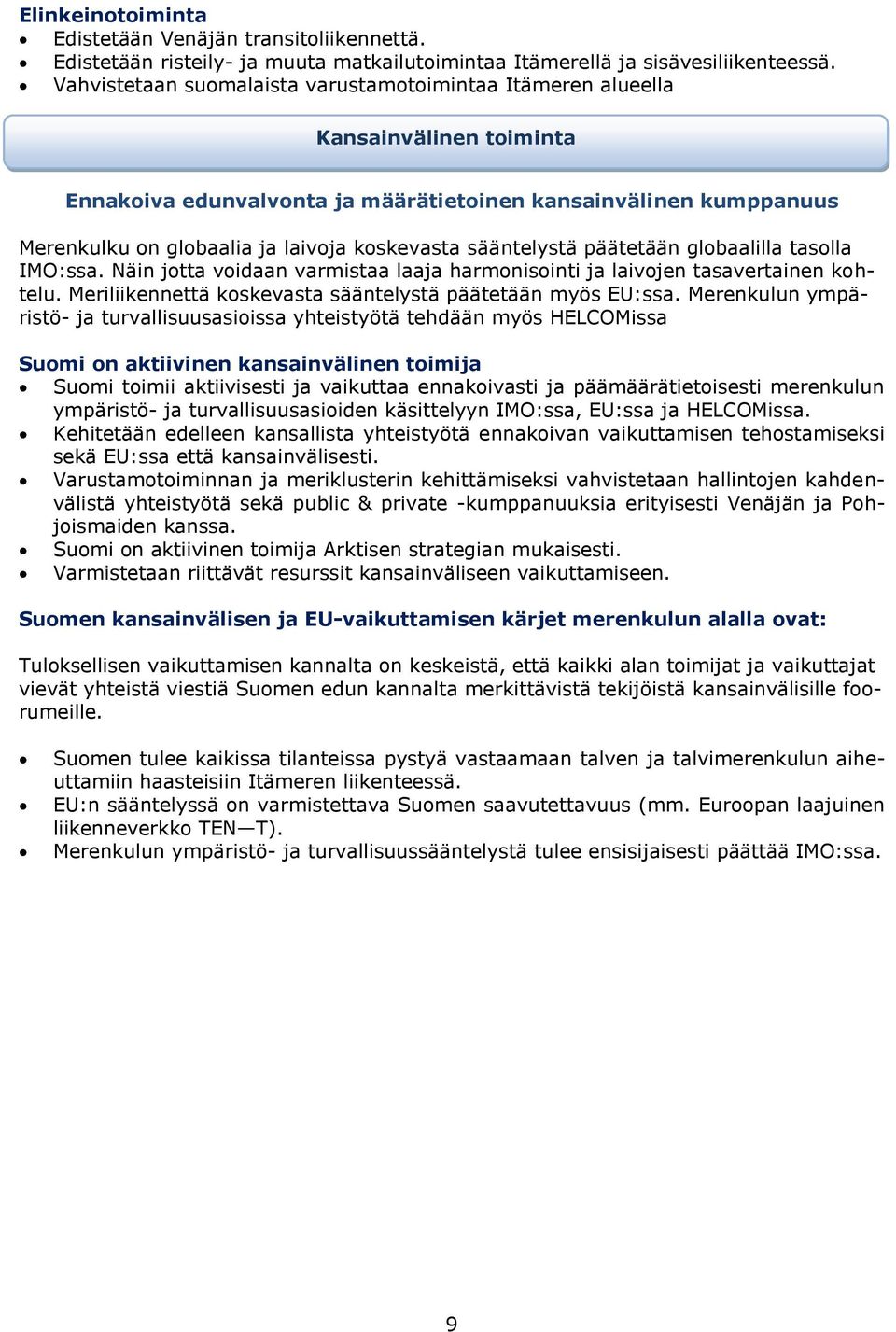 sääntelystä päätetään globaalilla tasolla IMO:ssa. Näin jotta voidaan varmistaa laaja harmonisointi ja laivojen tasavertainen kohtelu. Meriliikennettä koskevasta sääntelystä päätetään myös EU:ssa.