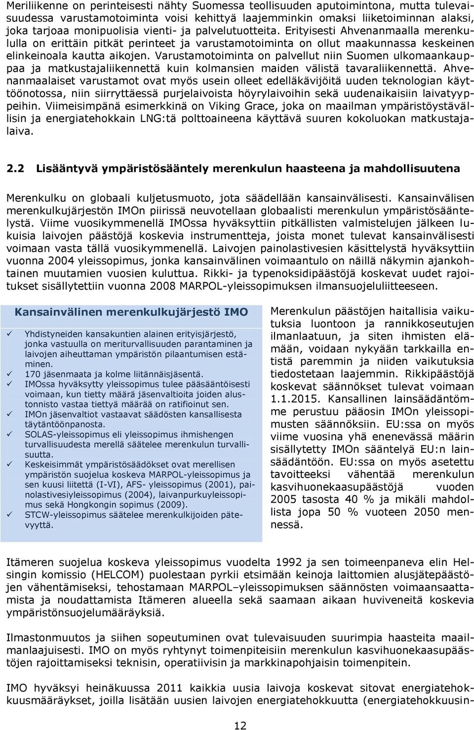 Varustamotoiminta on palvellut niin Suomen ulkomaankauppaa ja matkustajaliikennettä kuin kolmansien maiden välistä tavaraliikennettä.