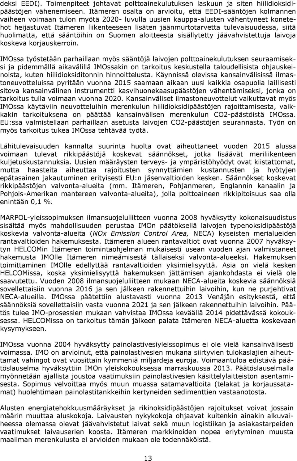 jäänmurtotarvetta tulevaisuudessa, siitä huolimatta, että sääntöihin on Suomen aloitteesta sisällytetty jäävahvistettuja laivoja koskeva korjauskerroin.