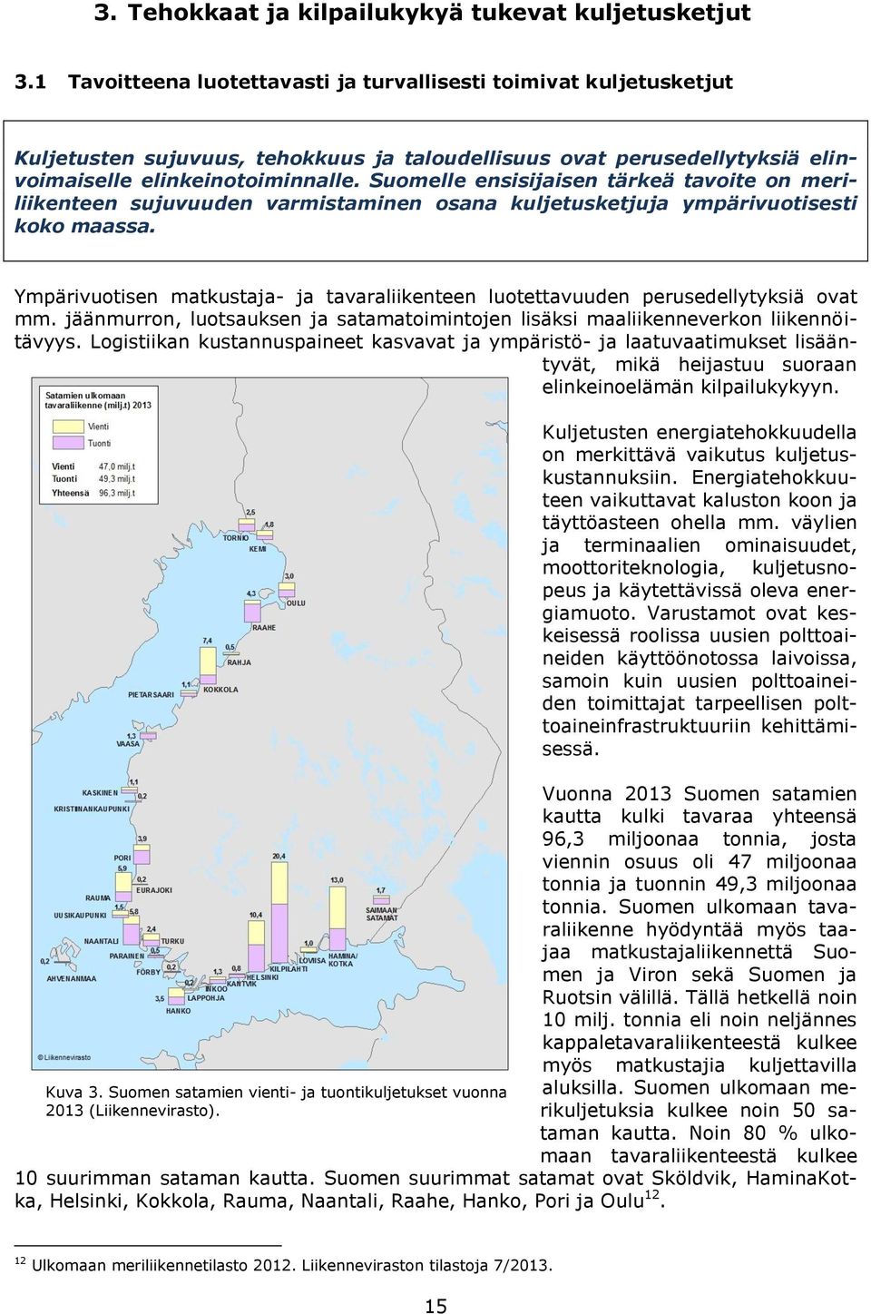 Suomelle ensisijaisen tärkeä tavoite on meriliikenteen sujuvuuden varmistaminen osana kuljetusketjuja ympärivuotisesti koko maassa.