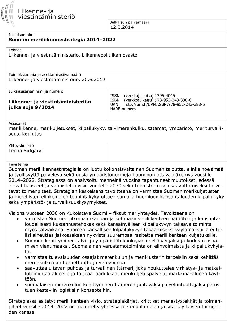 2012 Julkaisusarjan nimi ja numero Liikenne- ja viestintäministeriön julkaisuja 9/2014 ISSN (verkkojulkaisu) 1795-4045 ISBN (verkkojulkaisu) 978-952-243-388-6 URN http://urn.