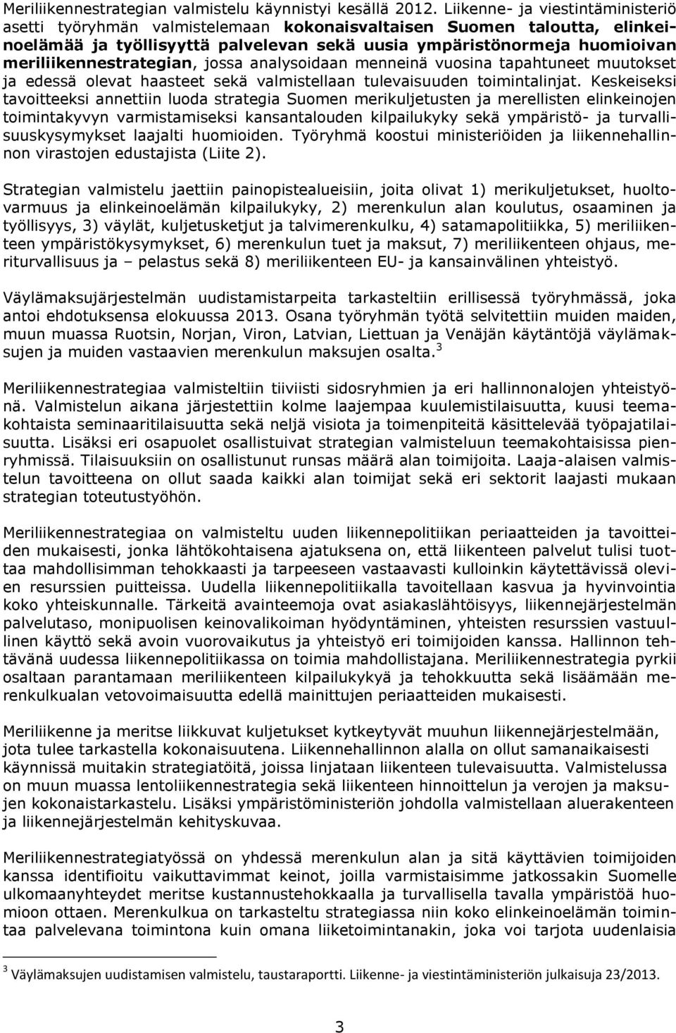 meriliikennestrategian, jossa analysoidaan menneinä vuosina tapahtuneet muutokset ja edessä olevat haasteet sekä valmistellaan tulevaisuuden toimintalinjat.