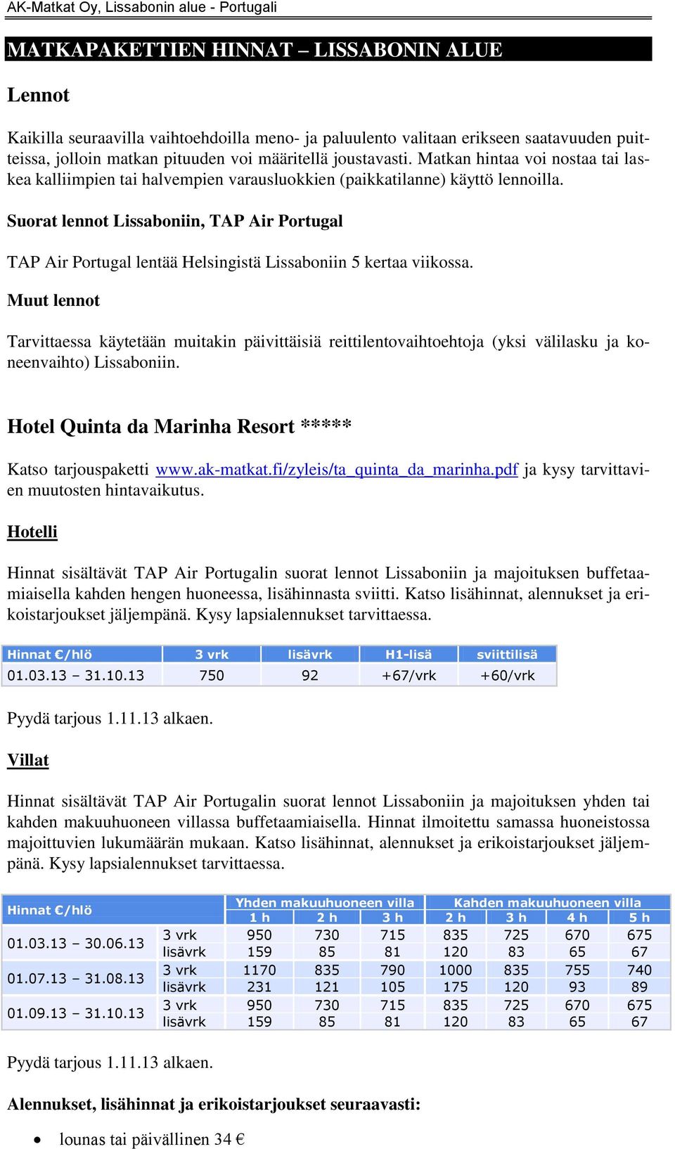 Suorat lennot Lissaboniin, TAP Air Portugal TAP Air Portugal lentää Helsingistä Lissaboniin 5 kertaa viikossa.