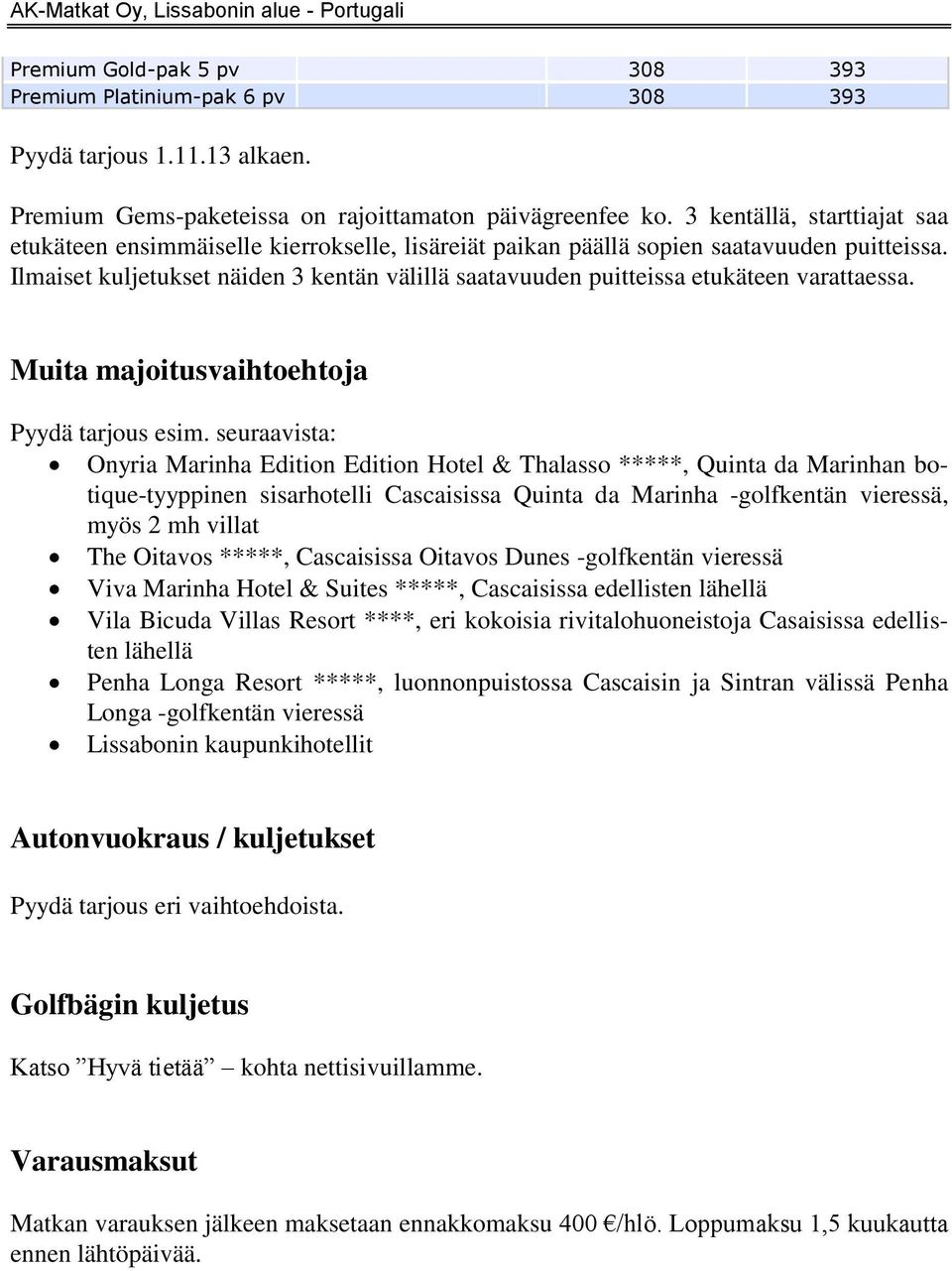 Ilmaiset kuljetukset näiden 3 kentän välillä saatavuuden puitteissa etukäteen varattaessa. Muita majoitusvaihtoehtoja Pyydä tarjous esim.