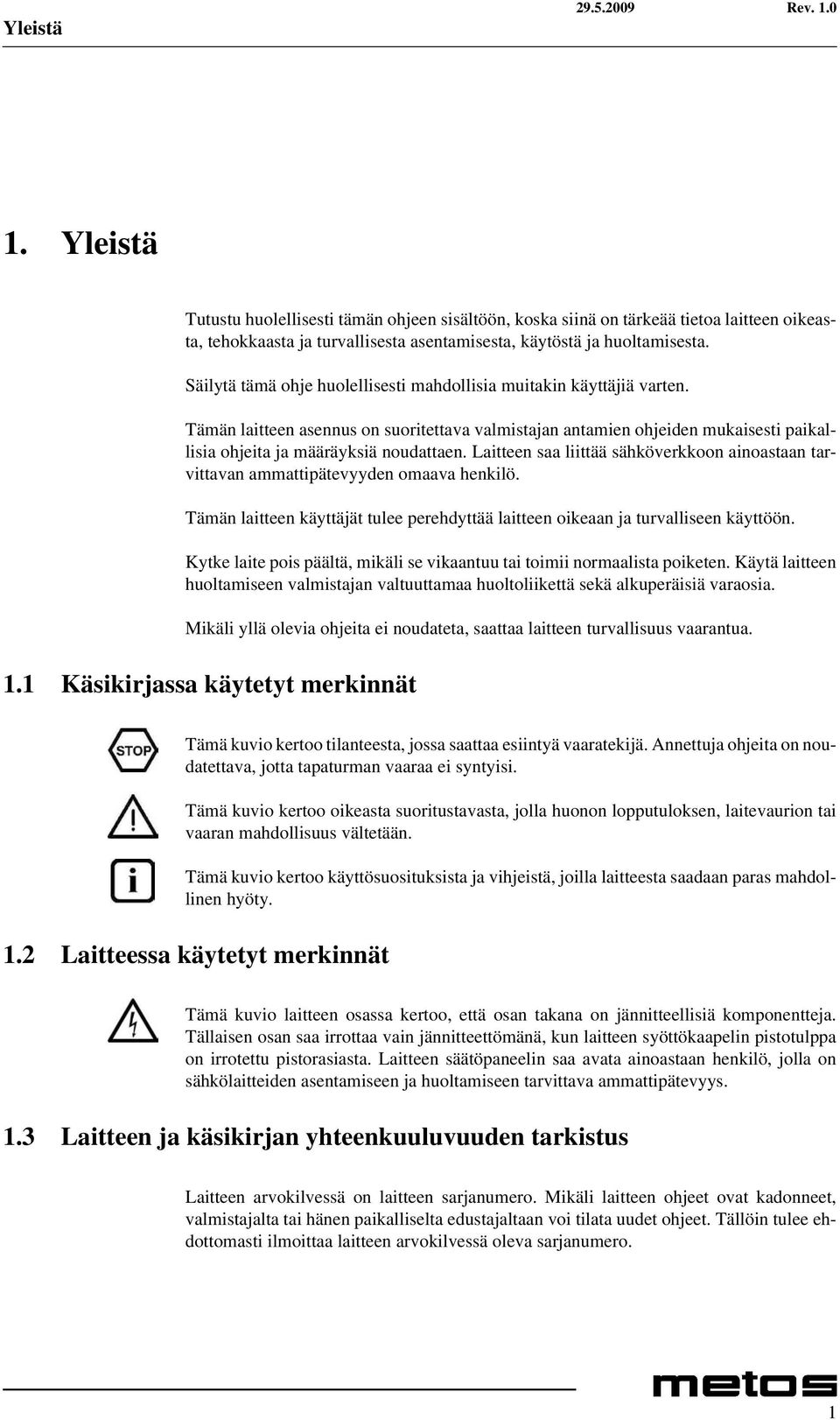 Laitteen saa liittää sähköverkkoon ainoastaan tarvittavan ammattipätevyyden omaava henkilö. Tämän laitteen käyttäjät tulee perehdyttää laitteen oikeaan ja turvalliseen käyttöön.