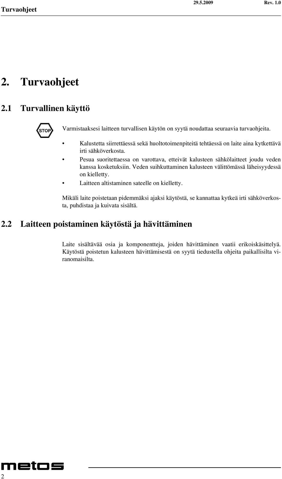 Pesua suoritettaessa on varottava, etteivät kalusteen sähkölaitteet joudu veden kanssa kosketuksiin. Veden suihkuttaminen kalusteen välittömässä läheisyydessä on kielletty.