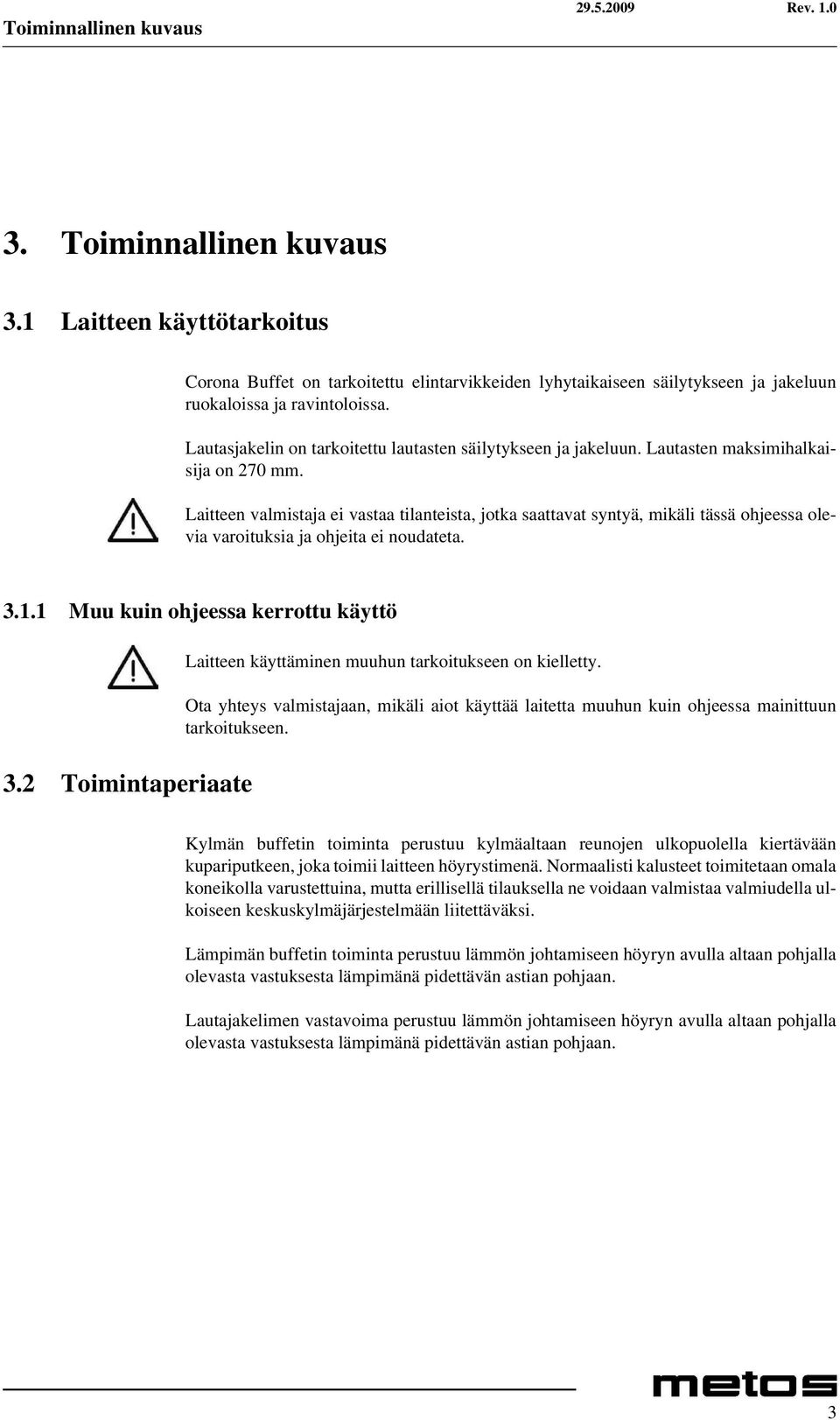 Laitteen valmistaja ei vastaa tilanteista, jotka saattavat syntyä, mikäli tässä ohjeessa olevia varoituksia ja ohjeita ei noudateta. 3.1.1 Muu kuin ohjeessa kerrottu käyttö 3.