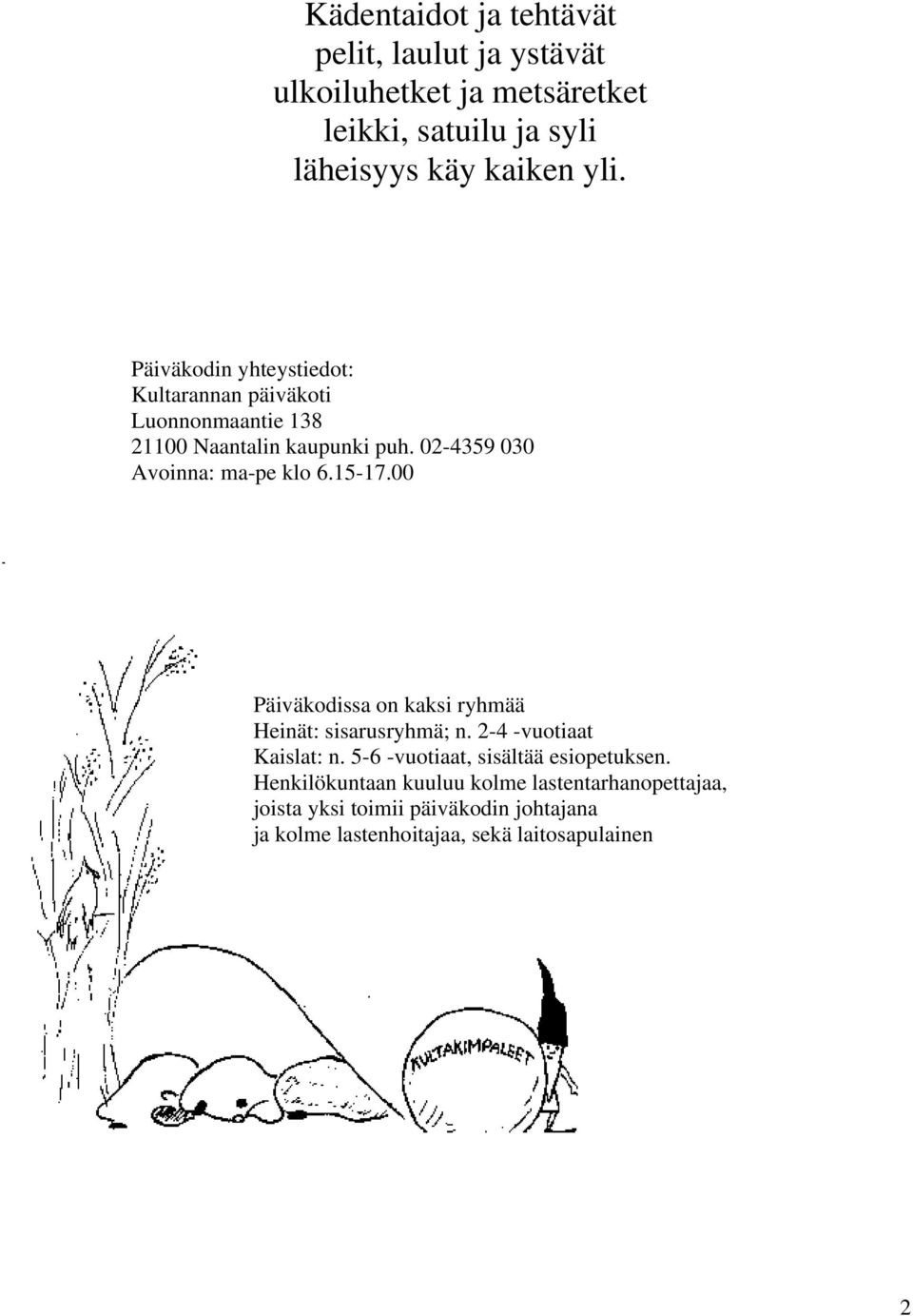 15-17.00 Päiväkodissa on kaksi ryhmää Heinät: sisarusryhmä; n. 2-4 -vuotiaat Kaislat: n. 5-6 -vuotiaat, sisältää esiopetuksen.