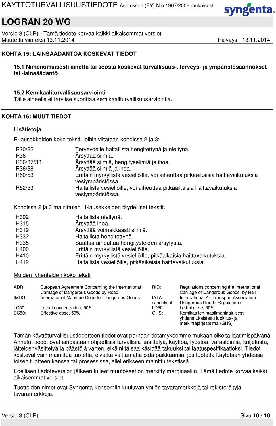 KOHTA 16: MUUT TIEDOT Lisätietoja R-lausekkeiden koko teksti, joihin viitataan kohdissa 2 ja 3: R20/22 Terveydelle haitallista hengitettynä ja nieltynä. R36 Ärsyttää silmiä.