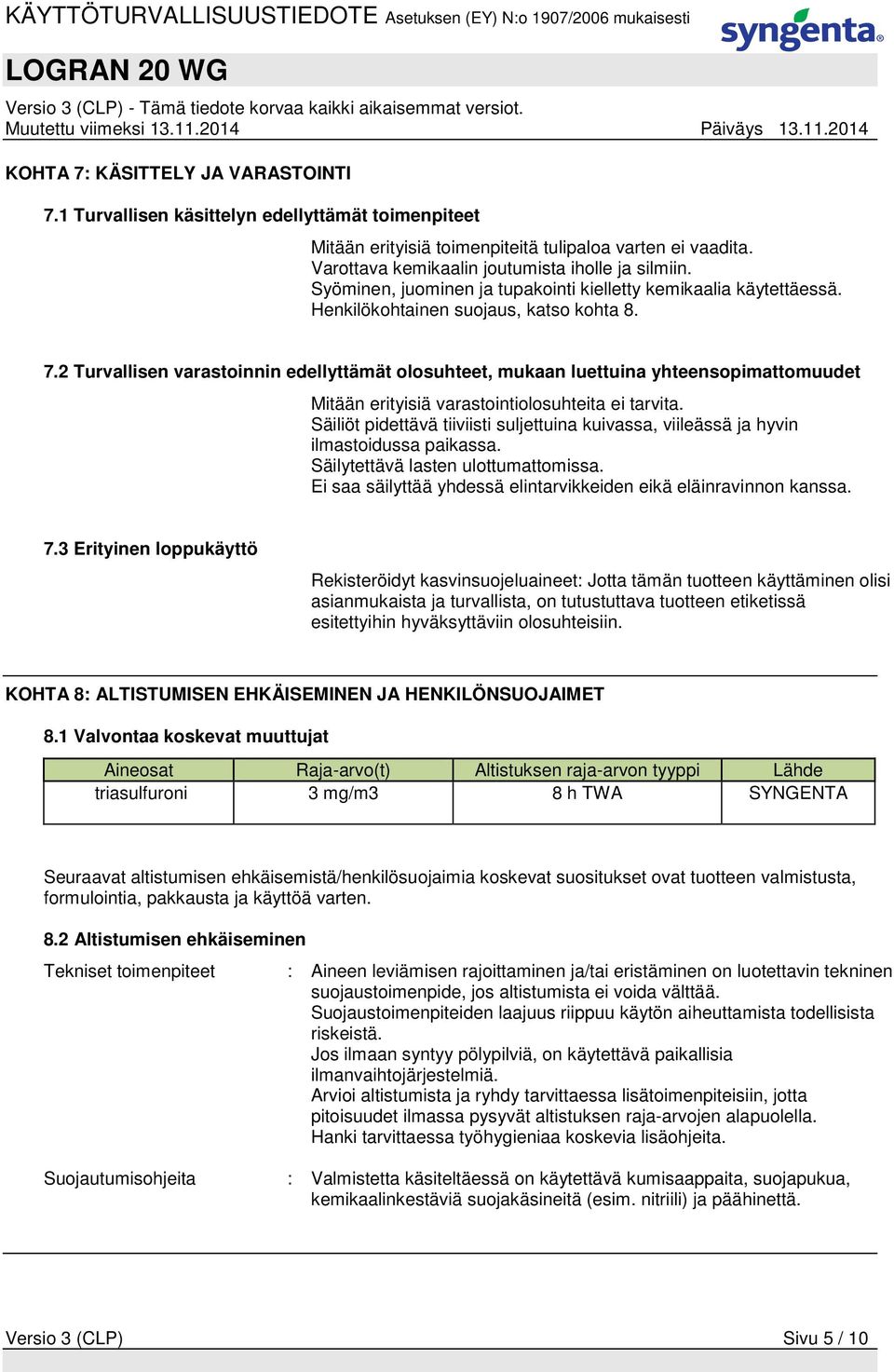 2 Turvallisen varastoinnin edellyttämät olosuhteet, mukaan luettuina yhteensopimattomuudet Mitään erityisiä varastointiolosuhteita ei tarvita.