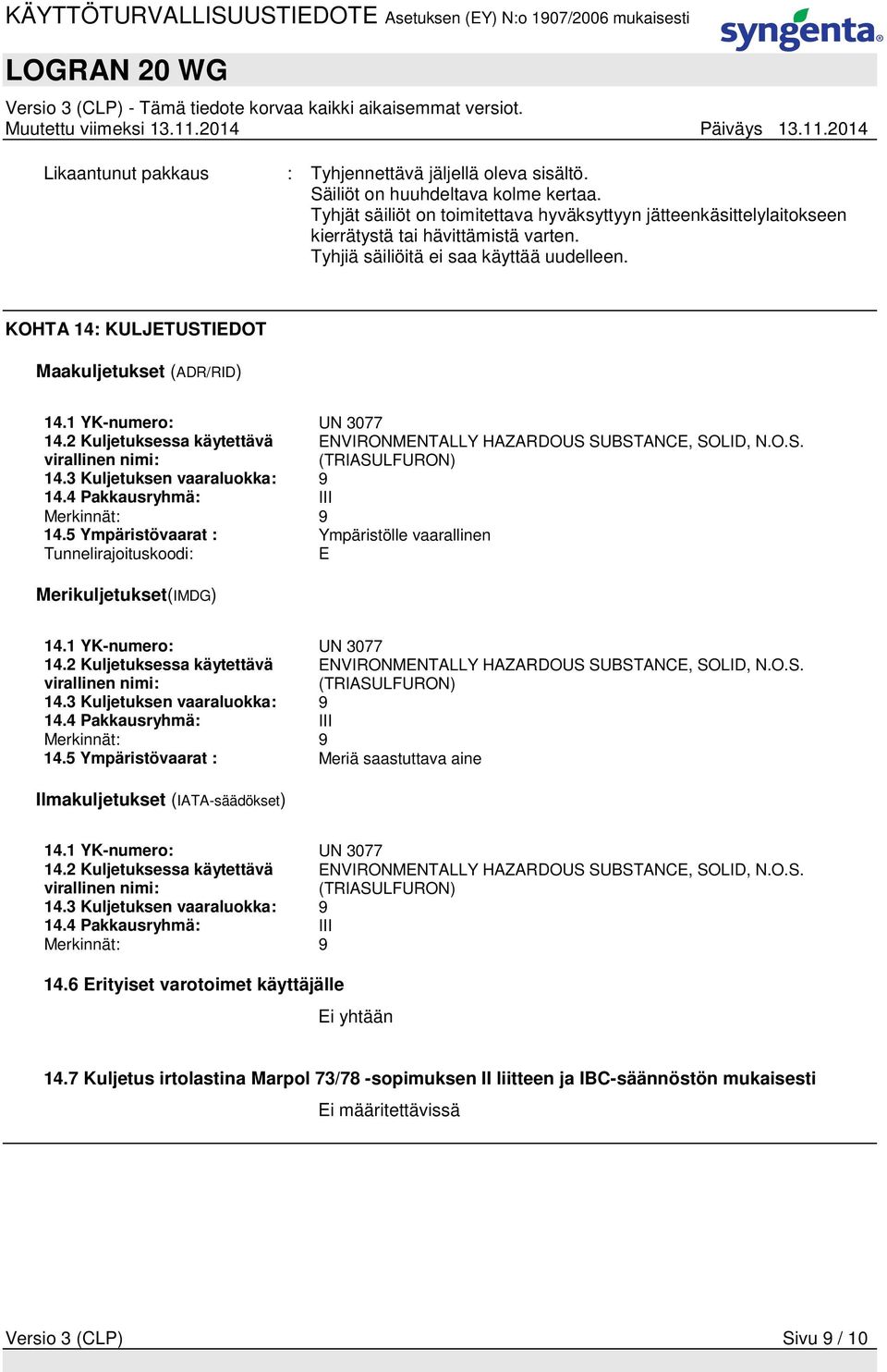 KOHTA 14: KULJETUSTIEDOT Maakuljetukset (ADR/RID) 14.1 YK-numero: UN 3077 14.2 Kuljetuksessa käytettävä virallinen nimi: 14.3 Kuljetuksen vaaraluokka: 9 14.4 Pakkausryhmä: III Merkinnät: 9 14.