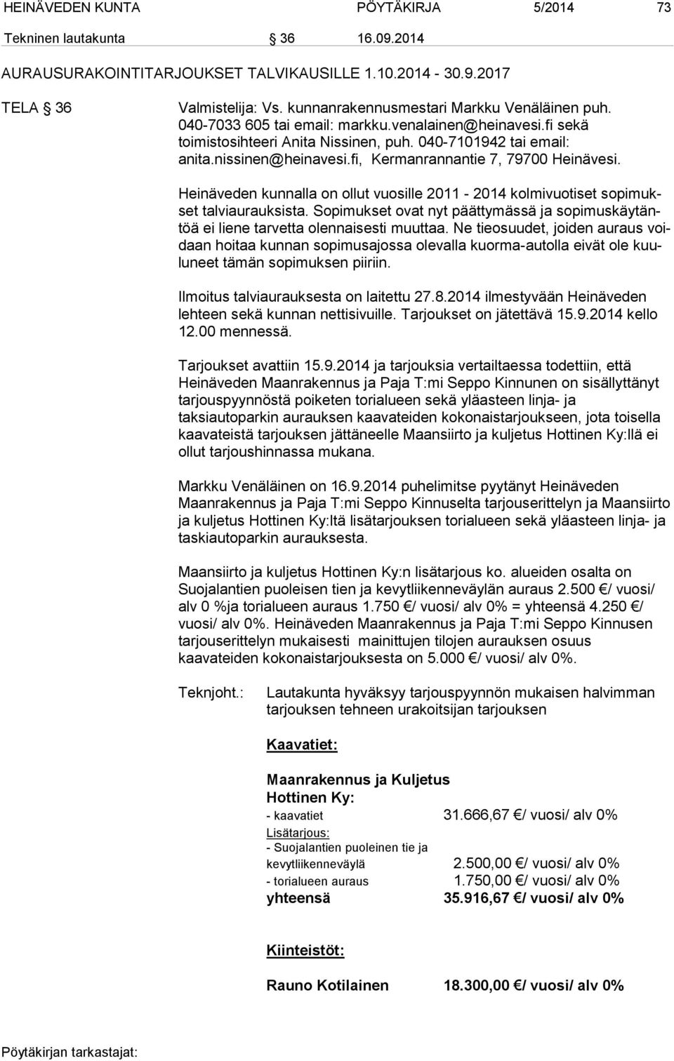 fi, Ker manran nantie 7, 79700 Heinä vesi. Heinäveden kunnalla on ollut vuosille 2011-2014 kolmivuotiset sopimukset talviaurauksista.