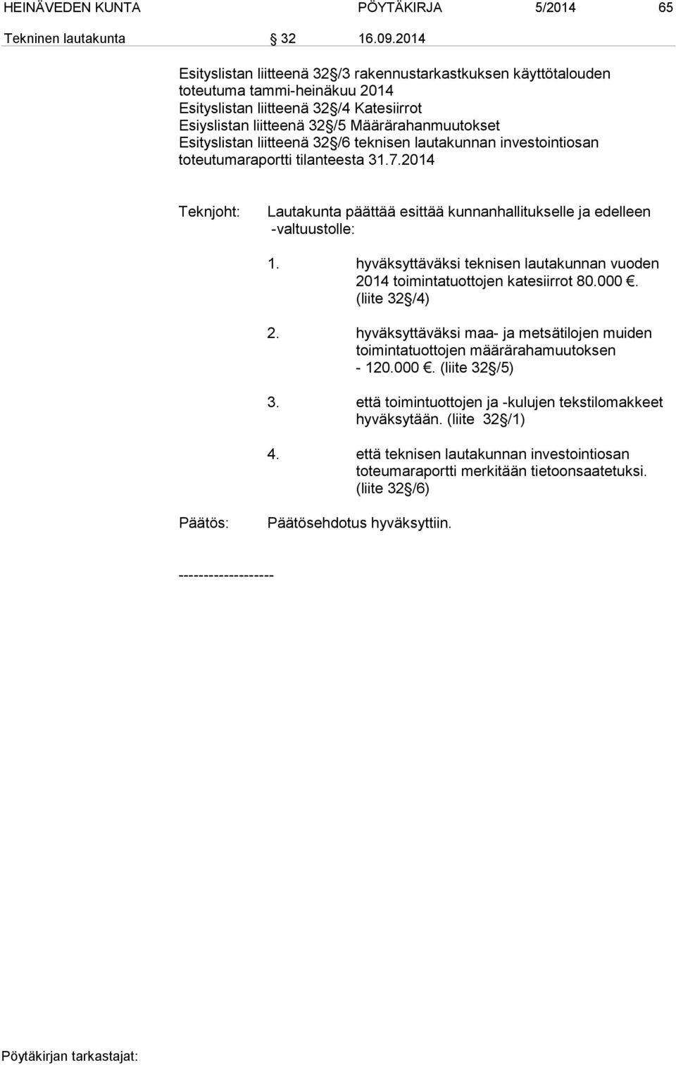 Esityslistan liitteenä 32 /6 teknisen lautakunnan investointiosan toteutumaraportti tilanteesta 31.7.2014 Teknjoht: Lautakunta päättää esittää kunnanhallitukselle ja edelleen -valtuustolle: 1.