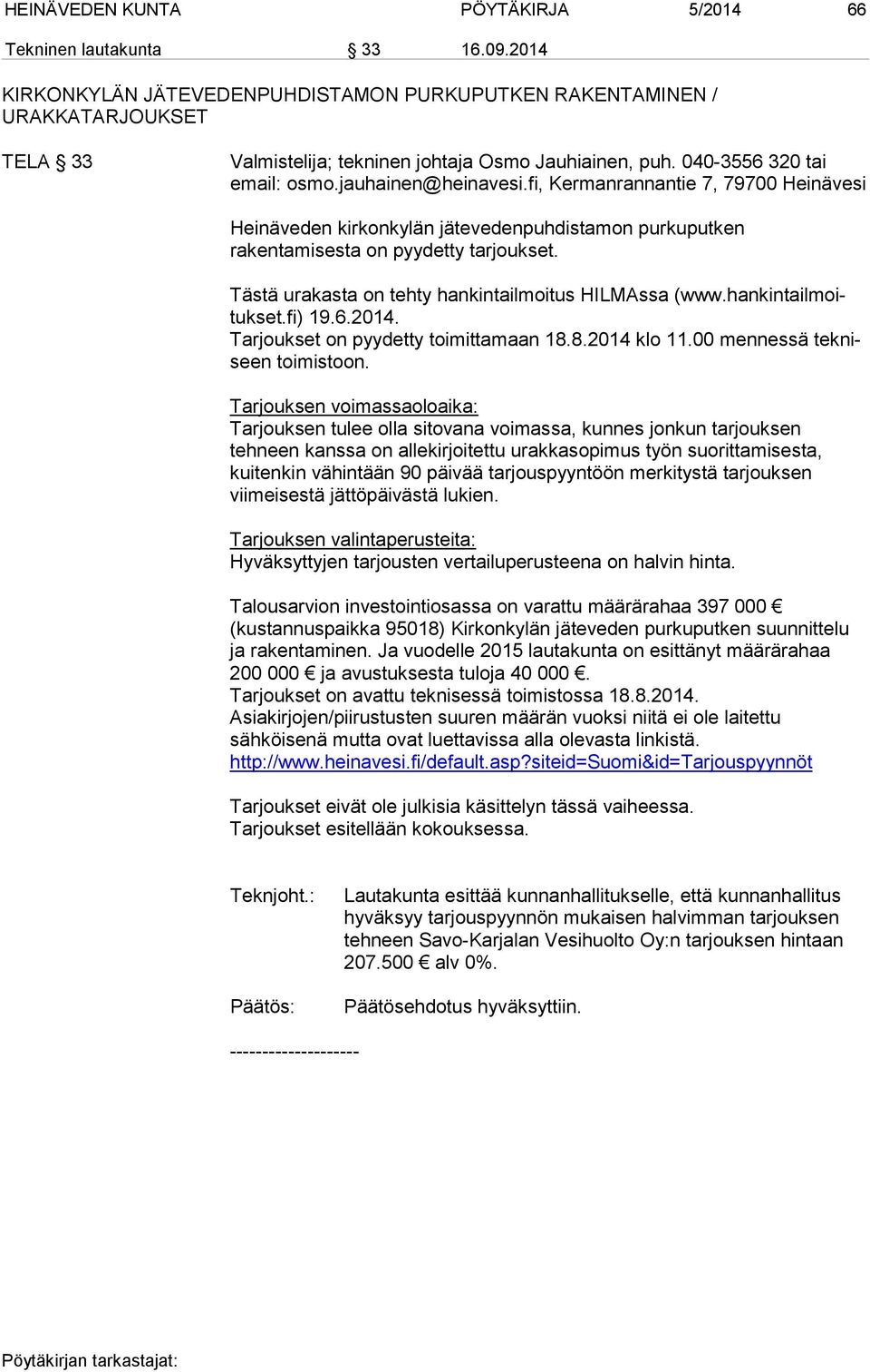 fi, Kermanrannantie 7, 79700 Heinävesi Heinäveden kirkonkylän jätevedenpuhdistamon purkuputken rakentamisesta on pyydetty tarjoukset. Tästä urakasta on tehty hankintailmoitus HILMAssa (www.