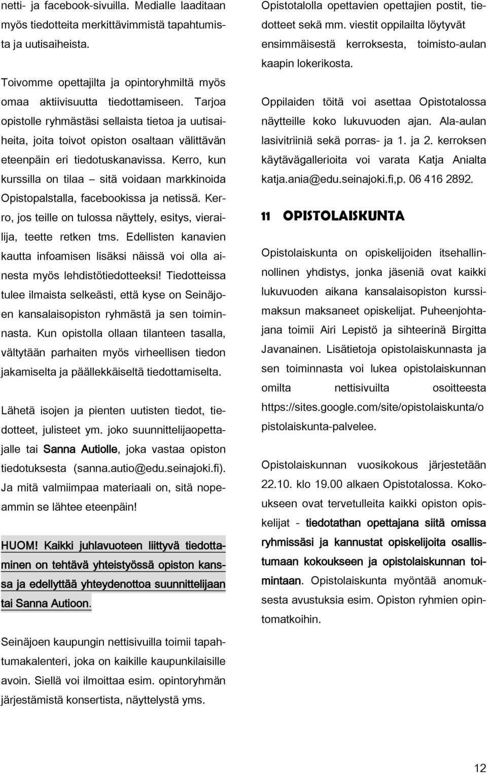 Kerro, kun kurssilla on tilaa sitä voidaan markkinoida Opistopalstalla, facebookissa ja netissä. Kerro, jos teille on tulossa näyttely, esitys, vierailija, teette retken tms.